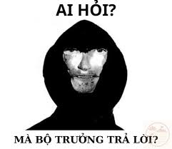 Ai hỏi mà bộ trưởng trả lời là gì?
