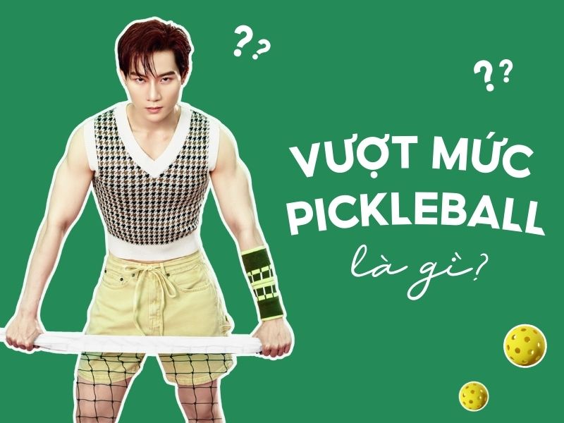 “Vượt mức pickleball” trong slang TikTok nghĩa là gì?
